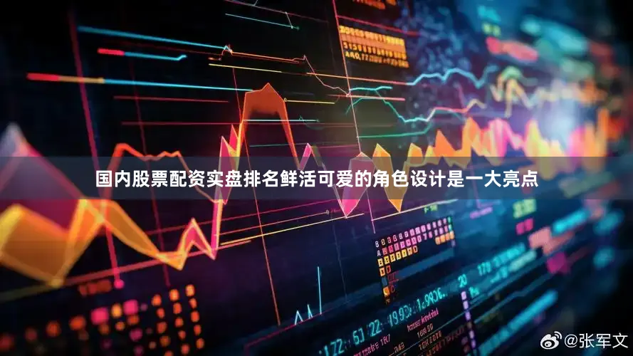 国内股票配资实盘排名鲜活可爱的角色设计是一大亮点