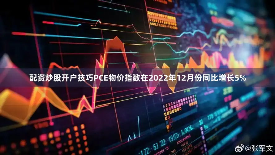 配资炒股开户技巧PCE物价指数在2022年12月份同比增长5%