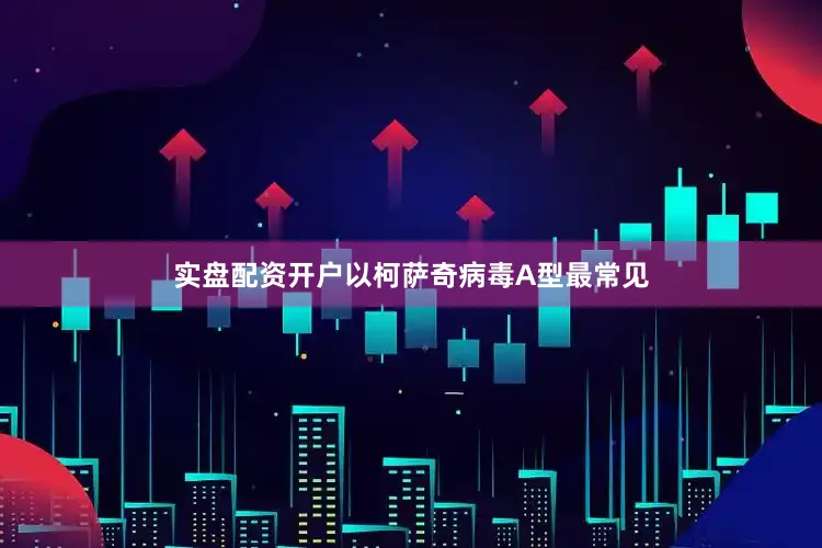 实盘配资开户以柯萨奇病毒A型最常见