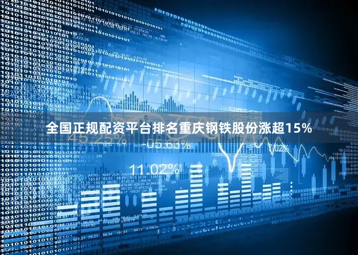 全国正规配资平台排名重庆钢铁股份涨超15%