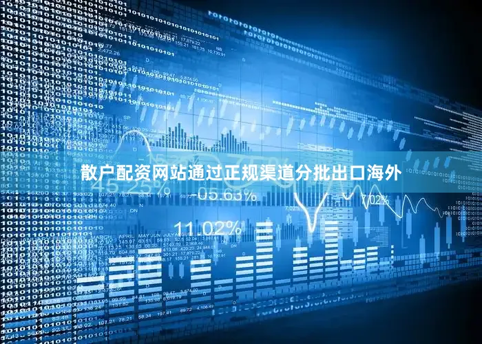 散户配资网站通过正规渠道分批出口海外