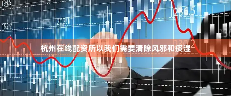杭州在线配资所以我们需要清除风邪和痰湿