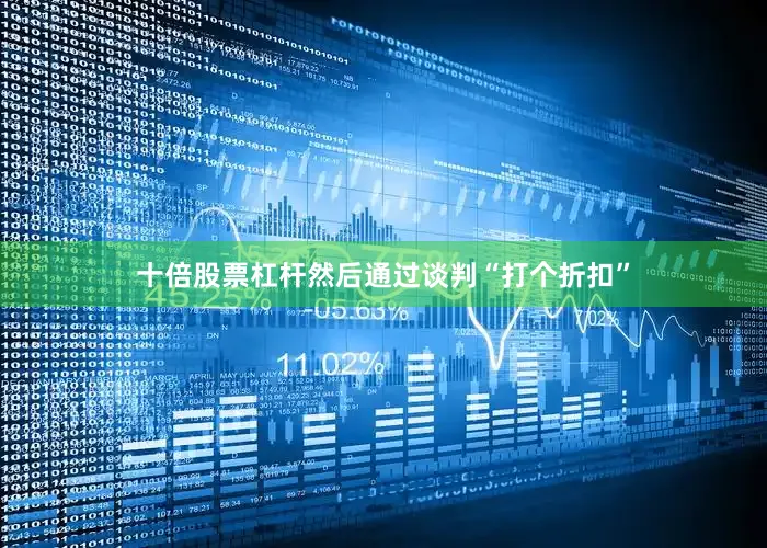十倍股票杠杆然后通过谈判“打个折扣”