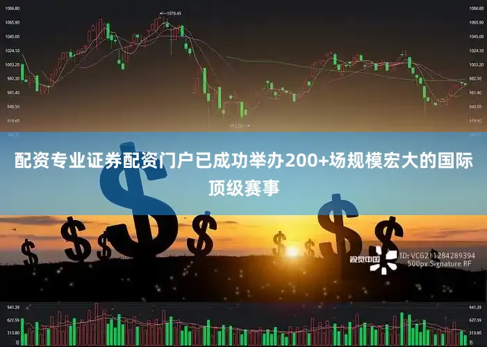 配资专业证券配资门户已成功举办200+场规模宏大的国际顶级赛事