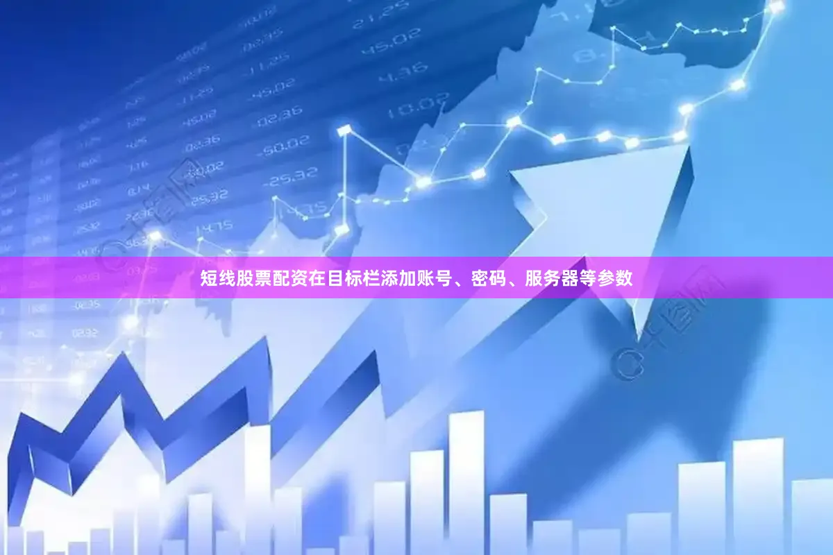 短线股票配资在目标栏添加账号、密码、服务器等参数