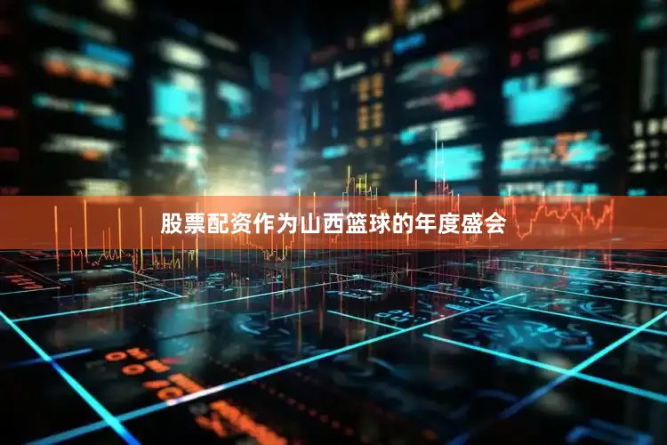 股票配资作为山西篮球的年度盛会