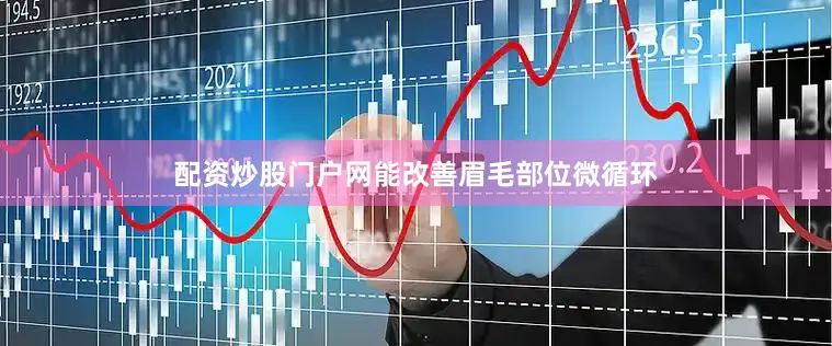配资炒股门户网能改善眉毛部位微循环