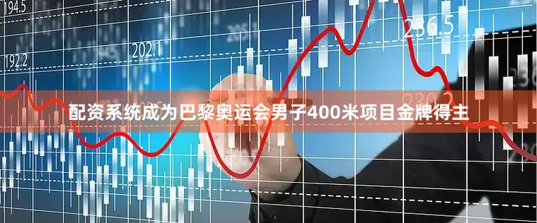 配资系统成为巴黎奥运会男子400米项目金牌得主