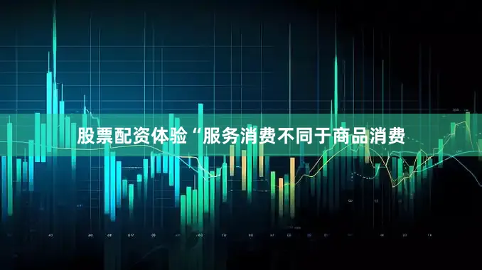 股票配资体验“服务消费不同于商品消费
