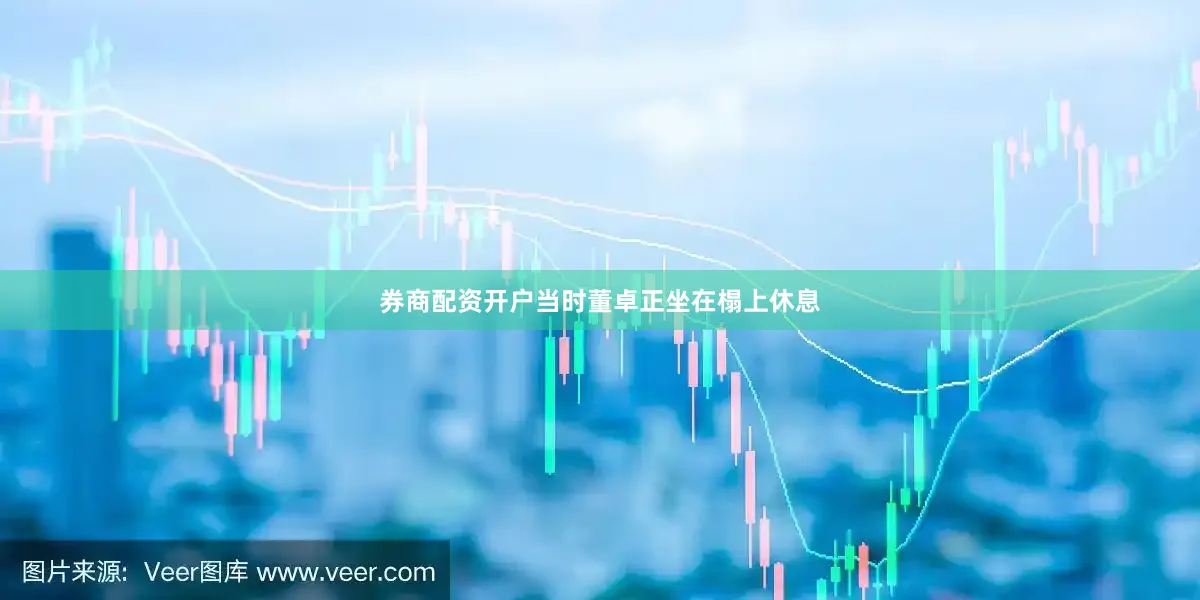 券商配资开户当时董卓正坐在榻上休息