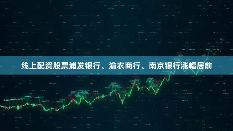 线上配资股票浦发银行、渝农商行、南京银行涨幅居前
