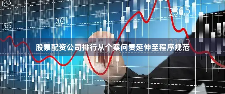 股票配资公司排行从个案问责延伸至程序规范