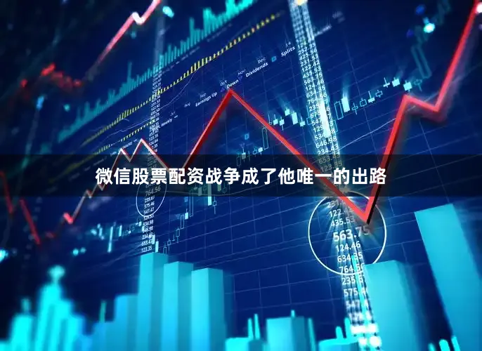 微信股票配资战争成了他唯一的出路
