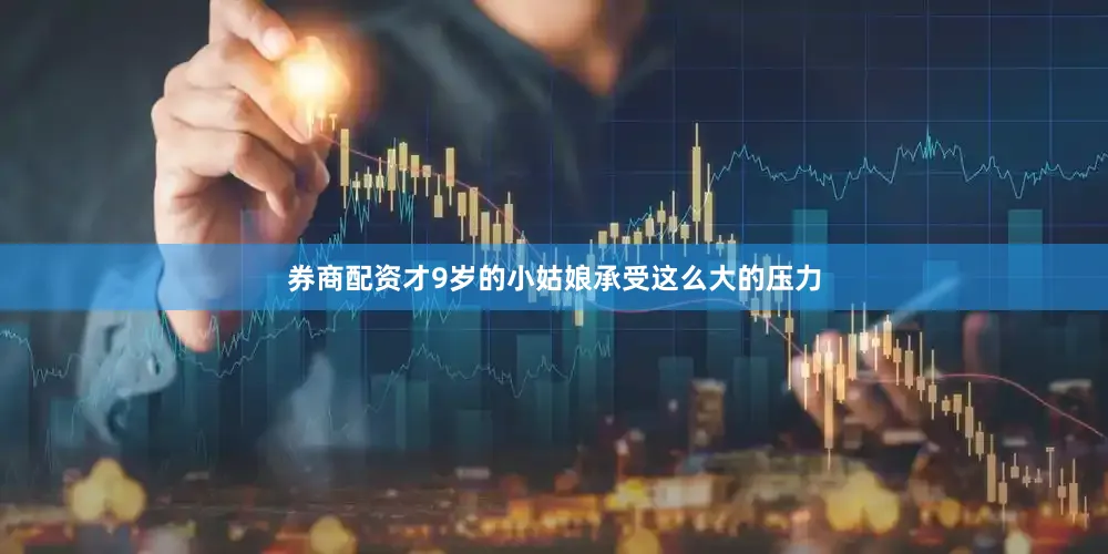 券商配资才9岁的小姑娘承受这么大的压力