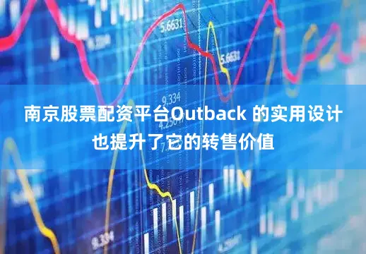 南京股票配资平台Outback 的实用设计也提升了它的转售价值